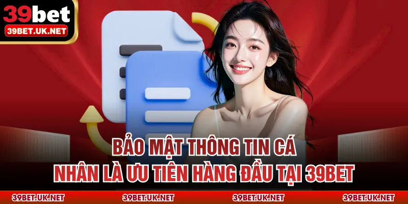 Bảo mật thông tin cá nhân là ưu tiên hàng đầu tại 39bet