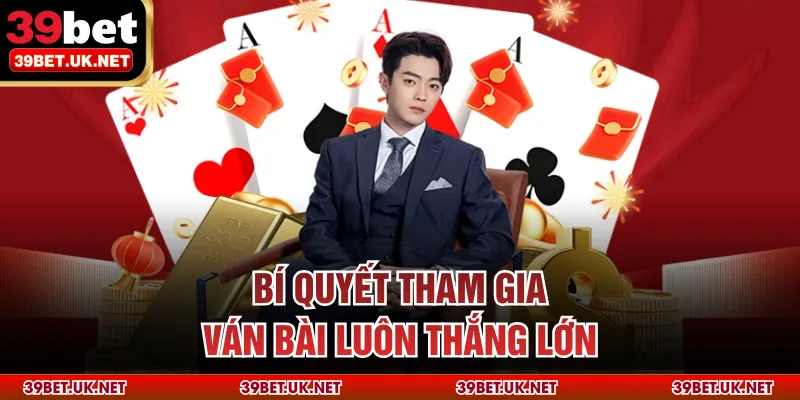Bí quyết tham gia ván bài luôn thắng lớn