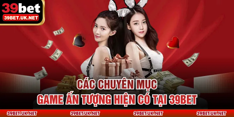 Các chuyên mục game ấn tượng hiện có tại 39bet