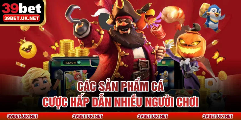Các sản phẩm cá cược hấp dẫn nhiều người chơi
