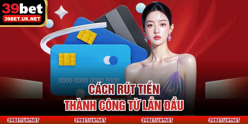 Cách rút tiền thành công từ lần đầu