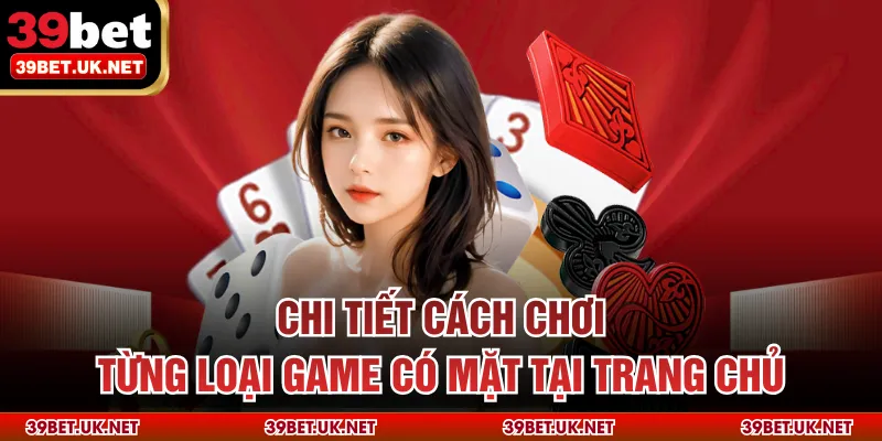 Chi tiết cách chơi từng loại game có mặt tại trang chủ