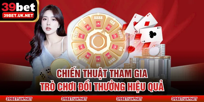 Chiến thuật tham gia trò chơi đổi thưởng hiệu quả