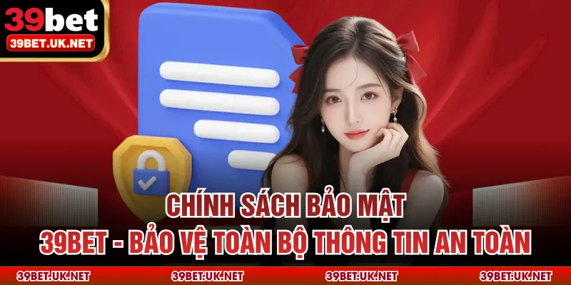 Chính Sách Bảo Mật 39bet - Bảo Vệ Toàn Bộ Thông Tin An Toàn
