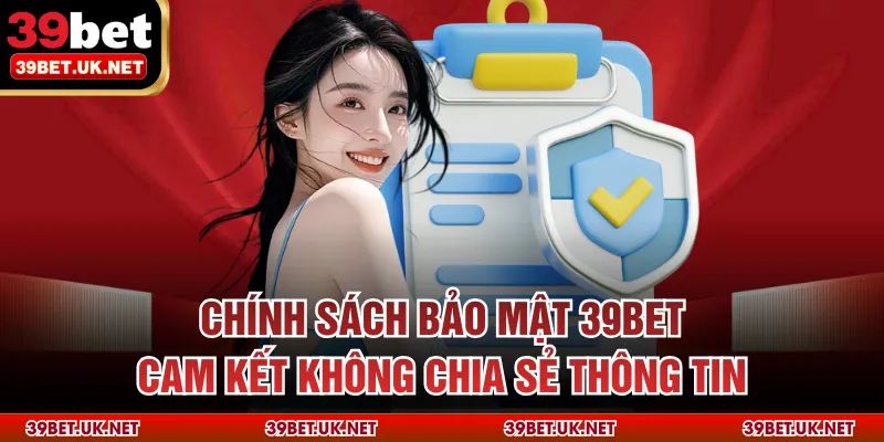 Chính sách bảo mật 39bet cam kết không chia sẻ thông tin