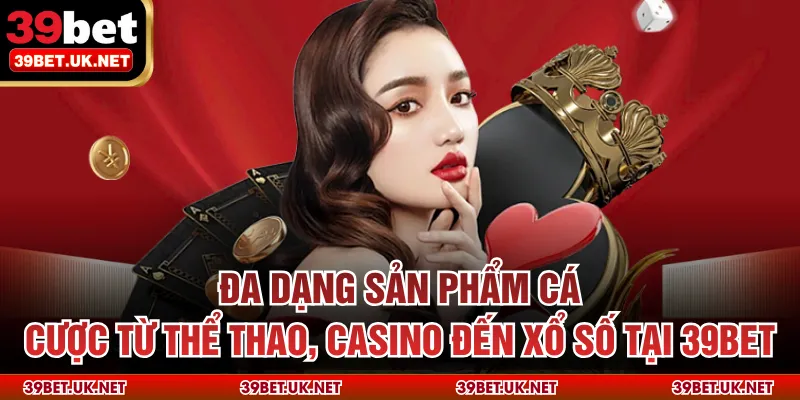 Đa dạng sản phẩm cá cược từ thể thao, casino đến xổ số tại 39bet