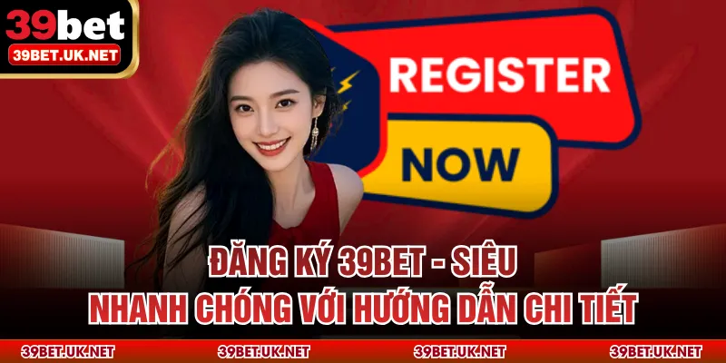 Đăng Ký 39bet - Siêu Nhanh Chóng Với Hướng Dẫn Chi Tiết