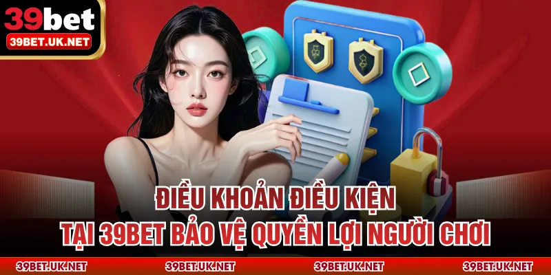 Điều khoản điều kiện tại 39bet bảo vệ quyền lợi người chơi