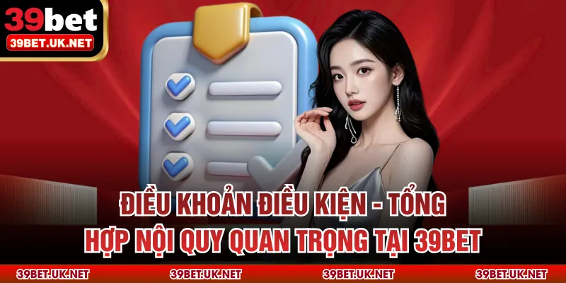 Điều Khoản Điều Kiện - Tổng Hợp Nội Quy Quan Trọng Tại 39bet