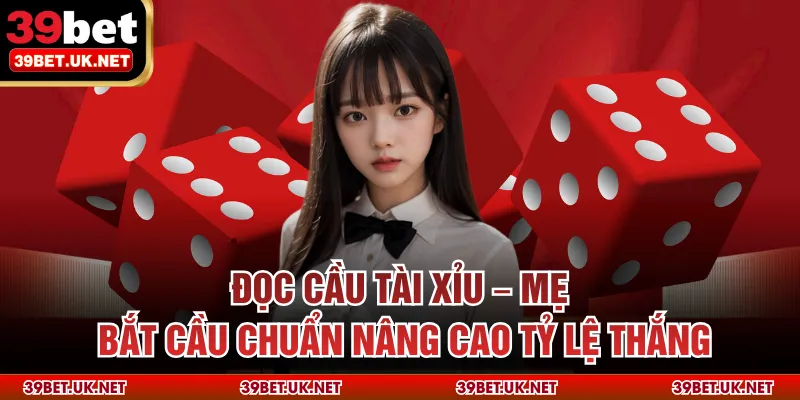 Đọc Cầu Tài Xỉu – Mẹo Bắt Cầu Chuẩn Nâng Cao Tỷ Lệ Thắng