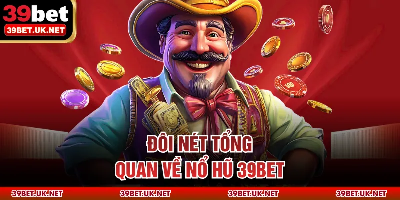 Đôi nét tổng quan về nổ hũ 39BET