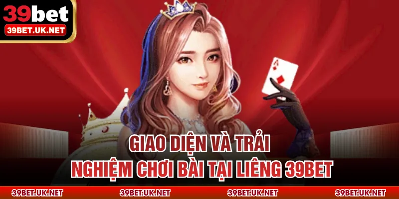 Giao diện và trải nghiệm chơi bài tại liêng 39bet