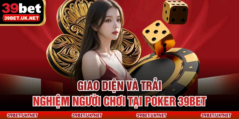 Giao diện và trải nghiệm người chơi tại poker 39bet