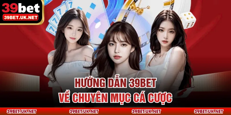 Hướng dẫn 39BET về chuyên mục cá cược