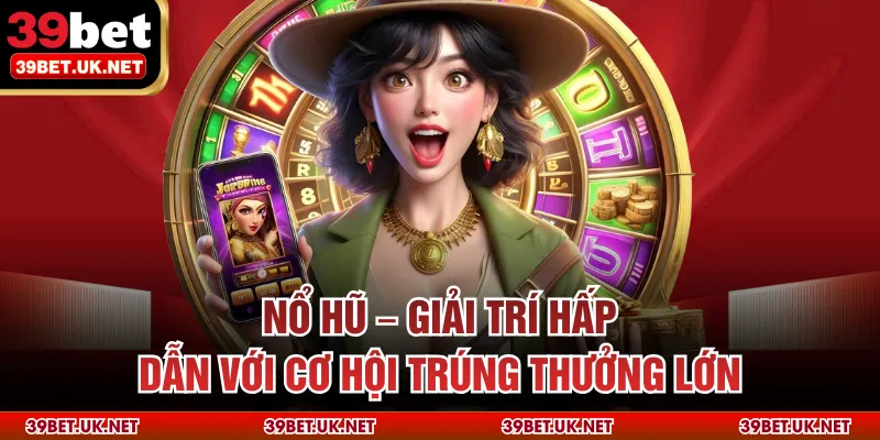 Nổ Hũ – Giải Trí Hấp Dẫn Với Cơ Hội Trúng Thưởng Lớn