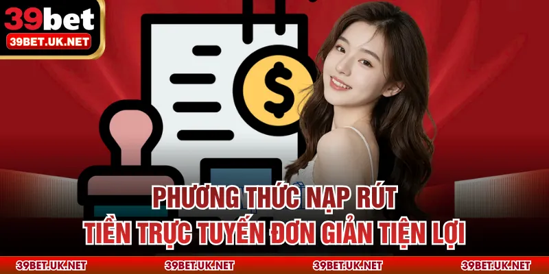Phương thức nạp rút tiền trực tuyến đơn giản tiện lợi