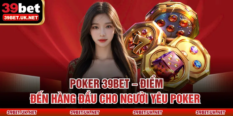 Poker 39bet – Điểm Đến Hàng Đầu Cho Người Yêu Poker 