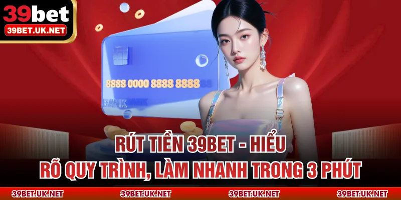 Rút Tiền 39bet - Hiểu Rõ Quy Trình, Làm Nhanh Trong 3 Phút
