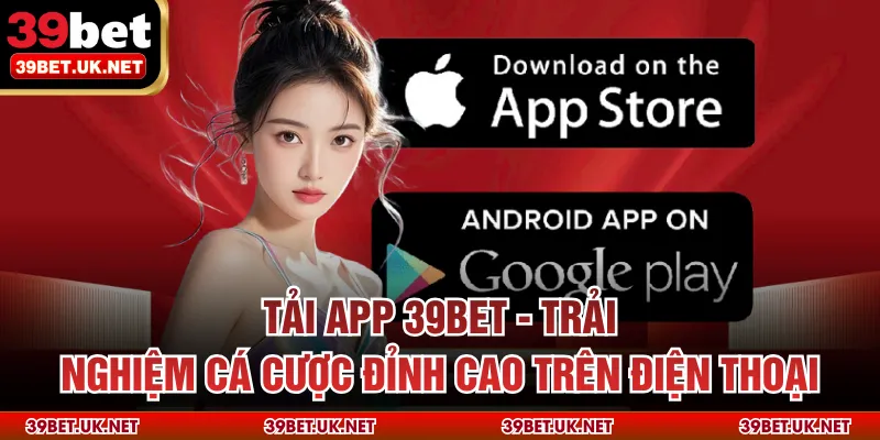 Tải App 39bet - Trải Nghiệm Cá Cược Đỉnh Cao Trên Điện Thoại