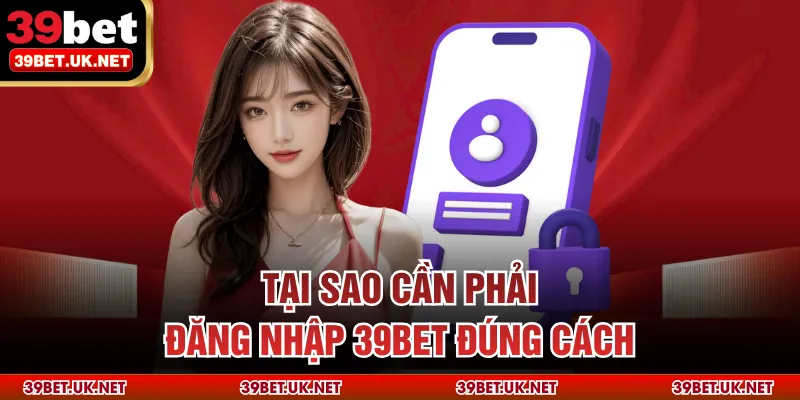Tại sao cần phải đăng nhập 39bet đúng cách