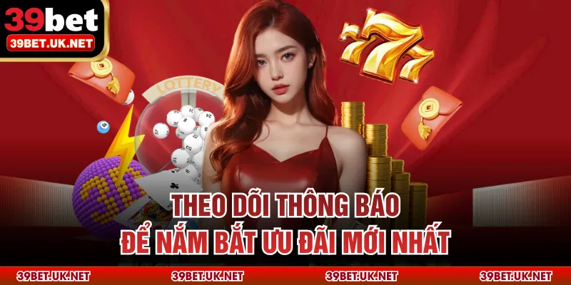 Theo dõi thông báo để nắm bắt ưu đãi mới nhất