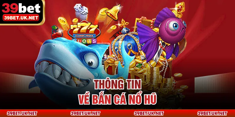 Thông tin về bắn cá nổ hũ
