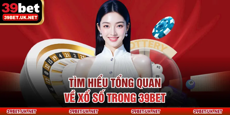 Tìm hiểu tổng quan về xổ số trong 39BET