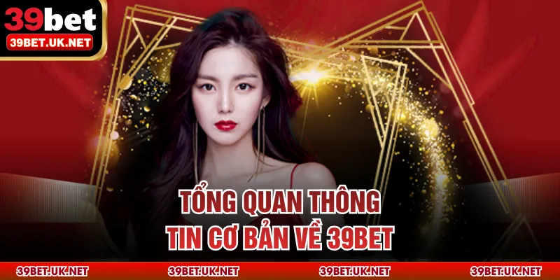 Tổng quan thông tin cơ bản về 39BET