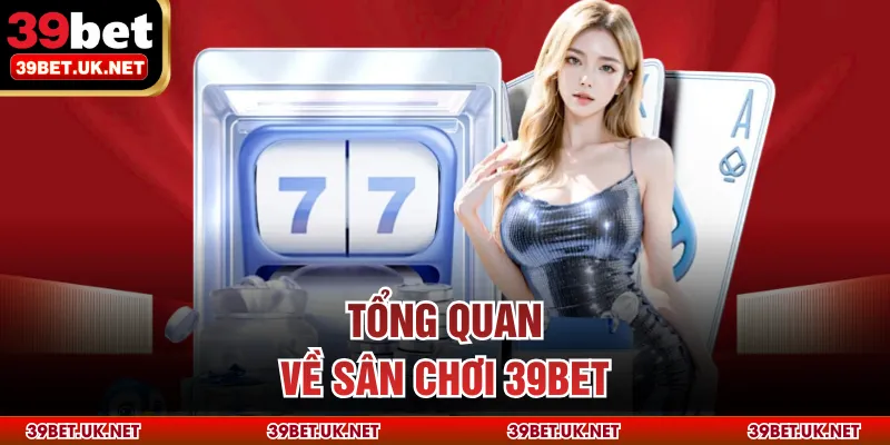 Tổng quan về sân chơi 39bet
