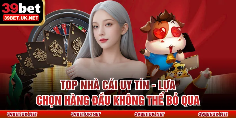 Top Nhà Cái Uy Tín - Lựa Chọn Hàng Đầu Không Thể Bỏ Qua