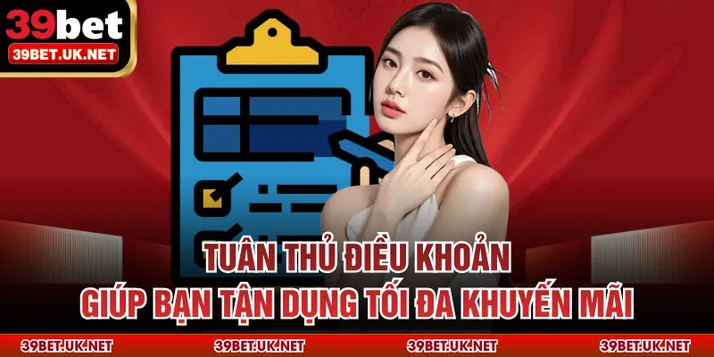 Tuân thủ điều khoản giúp bạn tận dụng tối đa khuyến mãi