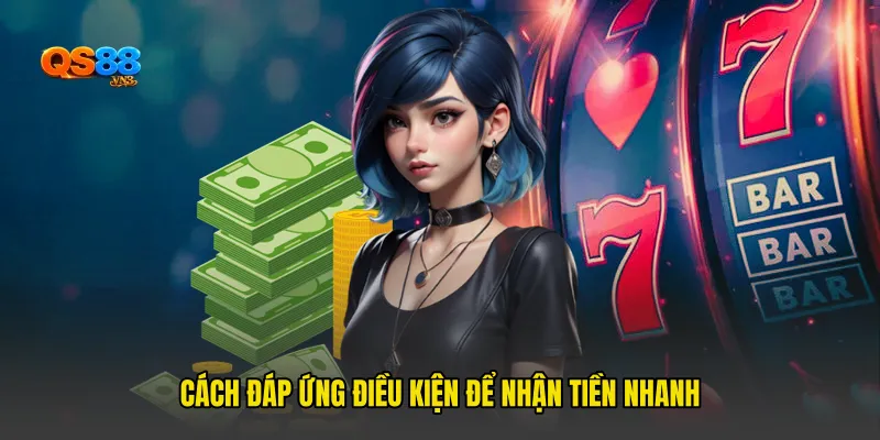 Cách Đáp Ứng Điều Kiện Để Nhận Tiền Nhanh