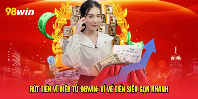 Rút tiền ví điện tử 98win: Ví về tiền siêu gọn nhanh