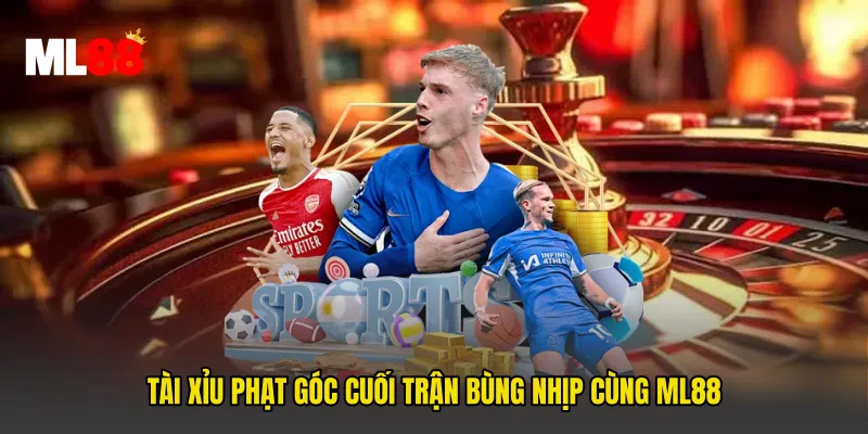Tài Xỉu Phạt Góc Cuối Trận Bùng Nhịp Cùng ML88
